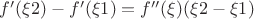 $f'(\xi2)-f'(\xi1)=f''(\xi)(\xi2-\xi1)$