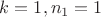 $k = 1, n_1 = 1$