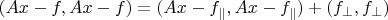 $(Ax - f, Ax - f) = (Ax - f_{\parallel}, Ax - f_{\parallel}) + (f_{\perp}, f_{\perp})$