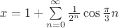$x=1+\sum\limits_{n=0}^{\infty}\frac{1}{2^n}\cos\frac{\pi}{3}n$