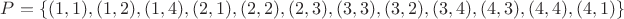 $P=\{(1,1),(1,2),(1,4),(2,1),(2,2),(2,3),(3,3),(3,2),(3,4),(4,3),(4,4),(4,1)\}$