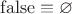 $\mathrm{false} \equiv \varnothing$