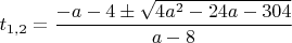 $t_{1,2}=\dfrac{-a-4\pm \sqrt{4a^2-24a-304}}{a-8}$