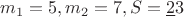 $m_1=5, m_2=7, S=\underline{2}3$
