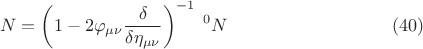 $$ N = \left (1 - 2 \varphi_{\mu \nu} \frac{\delta}{\delta \eta_{\mu \nu}} \right )^{-1} \; {{}^0 N} \eqno{(40)}$$