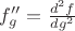 $f_g''=\frac{d^2f}{dg^2}$