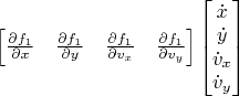 $\begin{bmatrix}\frac{\partial f_1}{\partial x}&\frac{\partial f_1}{\partial y}&\frac{\partial f_1}{\partial v_x}&\frac{\partial f_1}{\partial v_y}\end{bmatrix}\begin{bmatrix}\dot x\\\dot y\\\dot v_x\\\dot v_y\end{bmatrix}$