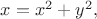 $x=x^2+y^2,\;\;$