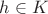 $h\in K$