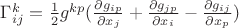 $\Gamma_{ij}^{k}=\frac{1}{2}g^{kp}(\frac{\partial g_{ip}}{\partial x_{j}}+\frac{\partial g_{jp}}{\partial x_{i}}-\frac{\partial g_{ij}}{\partial x_{p}})$