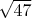 $\sqrt{47}$