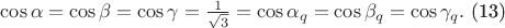 $\cos\alpha=\cos\beta=\cos\gamma=\frac{1}{\sqrt{3}}=\cos \alpha_{q}=\cos \beta_{q}=\cos \gamma_{q}. $  (13)