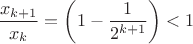 $$\frac{x_{k+1}}{x_k}=\left(1-\frac{1}{2^{k+1}}\right)<1$$