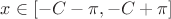 $x \in [-C-\pi, -C + \pi]$