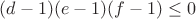 $(d-1)(e-1)(f-1)\le0$