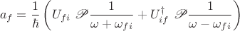 $$
a_f = \frac{1}{\hbar} \left(U_{fi} \ \mathscr P \frac{1}{\omega + \omega_{fi}} + U_{if}^\dagger \ \mathscr P \frac{1}{\omega - \omega_{fi}} \right)
$$