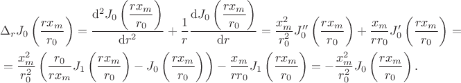 $$\begin{align*}
&\Delta_r J_0  \left( \dfrac{r x_m}{r_0} \right) = \dfrac{\mathrm d^2 J_0  \left( \dfrac{r x_m}{r_0} \right) }{\mathrm d r^2} + \dfrac{1}{r} \dfrac{\mathrm d J_0  \left( \dfrac{r x_m}{r_0} \right)}{\mathrm dr} = \dfrac{x^2_m}{r^2_0} J_0''  \left( \dfrac{r x_m}{r_0} \right) + \dfrac{x_m}{r r_0} J_0'  \left( \dfrac{r x_m}{r_0} \right) = \\
&= \dfrac{x^2_m}{r^2_0} \left(\dfrac{r_0}{r x_m} J_1  \left( \dfrac{r x_m}{r_0} \right) - J_0  \left( \dfrac{r x_m}{r_0} \right) \right) - \dfrac{x_m}{rr_0} J_1  \left( \dfrac{r x_m}{r_0} \right) = - \dfrac{x^2_m}{r^2_0} J_0  \left( \dfrac{r x_m}{r_0} \right).
\end{align*}$$