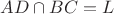 $AD \cap BC = L$
