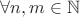 $\forall n, m \in \mathbb{N}$