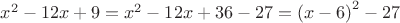 $x^2-12x+9=x^2-12x+36-27=\left(x-6\right)^2-27$