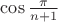 $\cos \frac \pi {n + 1}$