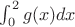 $\int_{0}^{2 }g(x)dx$ $\int_{0}^{2 }g(x)dx$