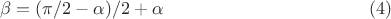 $$\beta=(\pi/2-\alpha)/2+\alpha \eqno(4)$$