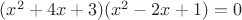 $(x^2+4x+3)(x^2-2x+1)=0$