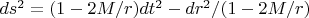 $ds^2=(1-2M/r)dt^2-dr^2/(1-2M/r)$