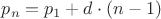 $p_n= p_1+d\cdot (n-1)$ $p_n= p_1+d\cdot (n-1)$