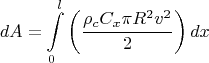 $$dA=\int \limits_{0}^{l} \left (\frac{\rho_{c} C_{x} \pi R^{2} v^{2}}{2} \right)  dx$$
