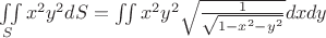 $\iint\limits_S x^2y^2dS=\iint\(x^2y^2\sqrt{\frac{1}{\sqrt{1-x^2-y^2}}}dxdy$