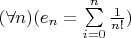 $(\forall n)(e_n = \sum\limits_{i=0}^n \frac{1}{n!})$