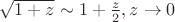 $\sqrt{1+z} \sim 1+{z\over2},z\to0$