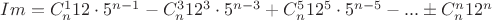 $Im= C_n^1 12\cdot5^{n-1}-C_n^3 12^3\cdot5^{n-3}+C_n^5 12^5\cdot5^{n-5}-...\pm C_n^n 12^n $