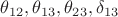 $\theta_{12},\theta_{13},\theta_{23},\delta_{13}$