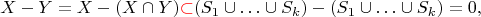 $$X-Y=X-(X\cap Y)\color {red} {\subset} \color {black} (S_1\cup \ldots \cup S_k)-(S_1\cup \ldots \cup S_k)=0,$$