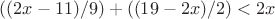 $((2x-11)/9)+((19-2x)/2)<2x$