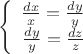 $$\left\{
\begin{array}{rcl}
 \frac{dx}{x}=\frac{dy}{y} \\
 \frac{dy}{y}=\frac{dz}{z} \\
\end{array}
\right.$$