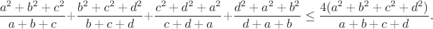 $$\frac{a^2+b^2+c^2}{a+b+c}+\frac{b^2+c^2+d^2}{b+c+d}+\frac{c^2+d^2+a^2}{c+d+a}+\frac{d^2+a^2+b^2}{d+a+b}\leq\frac{4(a^2+b^2+c^2+d^2)}{a+b+c+d}.$$