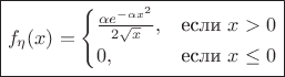 $\boxed{f_\eta(x) = \begin{cases}\frac {\alpha e^{-\alpha x^2}} {2 \sqrt{x}},&\text{если } x>0 \\ 0,&\text{если } x\leq0 \end{cases}}$