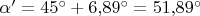 $\alpha'=45^{\circ}+6{,}89^{\circ}=51{,}89^{\circ}$