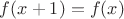 $f(x+1)=f(x)$