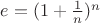 $e=(1+\frac 1 n)^n$ $e=(1+\frac 1 n)^n$