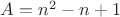 $A=n^2-n+1$