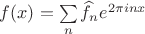 $f(x)=\sum\limits_n\widehat f_ne^{2\pi inx}$ $f(x)=\sum\limits_n\widehat f_ne^{2\pi inx}$