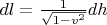 $dl = \frac{1}{\sqrt{1 - v^2}} dh$