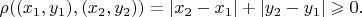 $\rho((x_1,y_1),(x_2,y_2))=\left|x_2-x_1\right|+\left|y_2-y_1\right|\geqslant 0.$