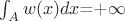 $\int_A w(x)dx$=+\infty