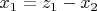 $x_1 = z_1 - x_2$